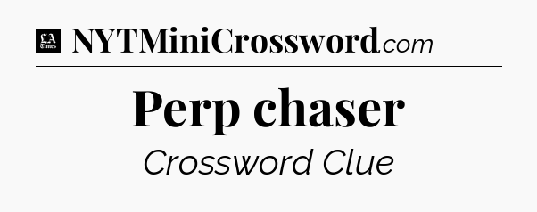 Perp chaser - LA Times Crossword