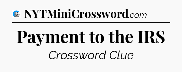 Payment to the IRS Crossword Clue