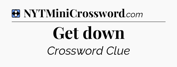 Solution: Get down - NYT Mini Crossword