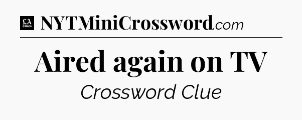 Aired again on TV - LA Times Crossword