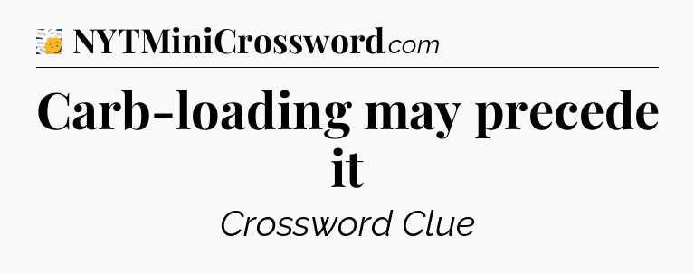 Carb-loading may precede it - 7 Little Words