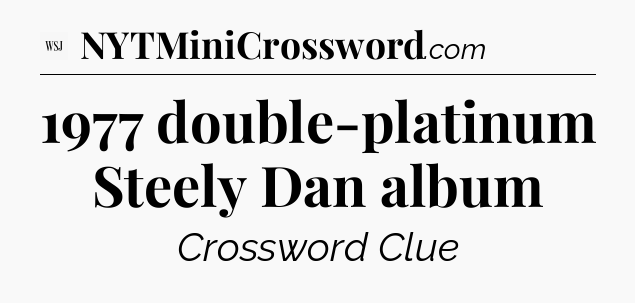 1977 double-platinum Steely Dan album - WSJ Crossword