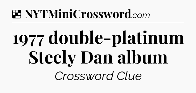 Solution: 1977 double-platinum Steely Dan album - NYT Crossword