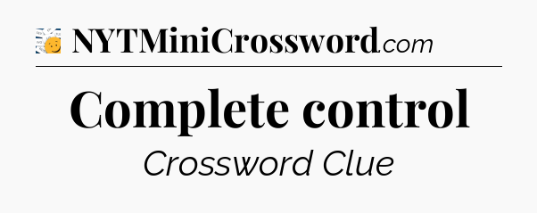 Complete control - 7 Little Words