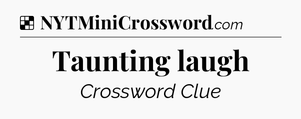 Solution: Taunting laugh - NYT Crossword