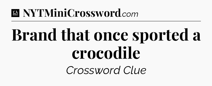 Brand that once sported a crocodile - LA Times Crossword