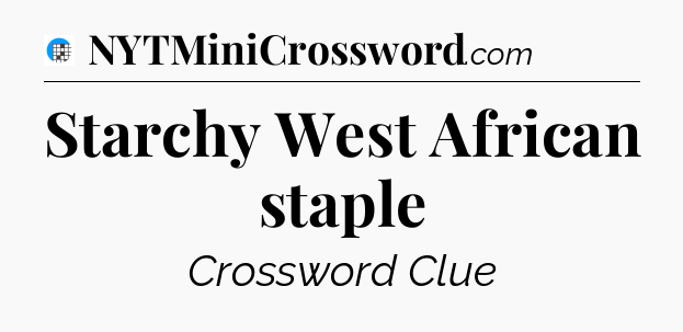 Starchy West African staple Crossword Clue