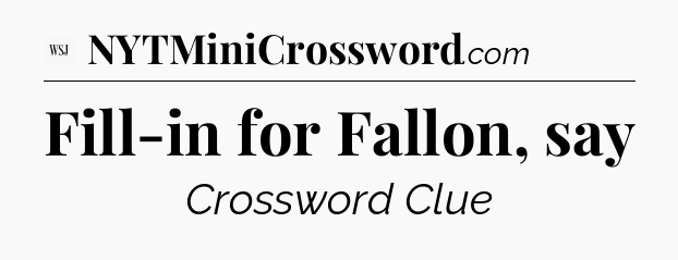 Fill-in for Fallon, say - WSJ Crossword