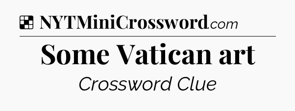 Solution: Some Vatican art - NYT Crossword
