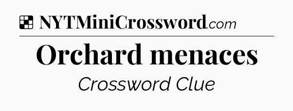 Solution: Orchard menaces - NYT Crossword