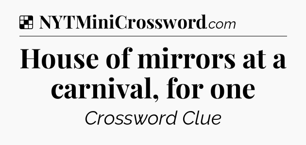 Solution: House of mirrors at a carnival, for one - NYT Crossword