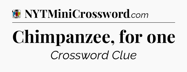 Chimpanzee, for one Crossword Clue