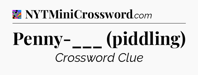 Penny-___ (piddling) Crossword Clue