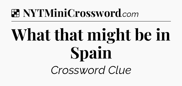 Solution: What that might be in Spain - NYT Crossword