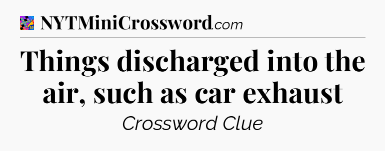 Things discharged into the air, such as car exhaust Crossword Clue