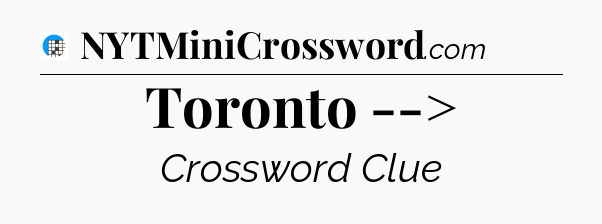 Toronto --> Crossword Clue