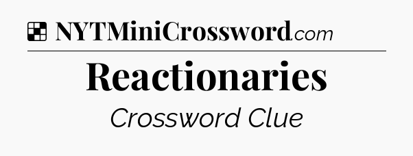 Solution: Reactionaries - NYT Crossword