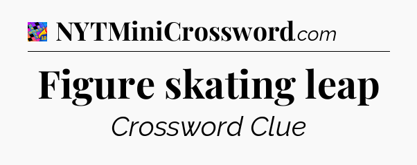 Figure skating leap Crossword Clue
