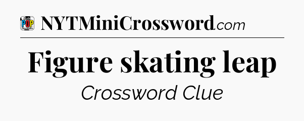 Figure skating leap Crossword Clue