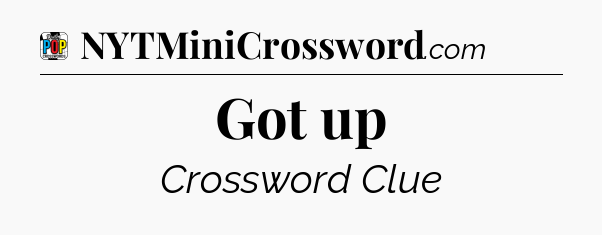 Got up Crossword Clue
