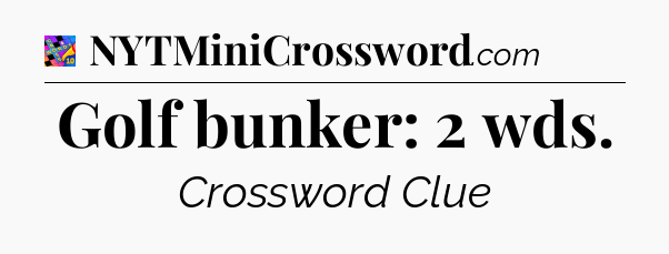 Golf bunker: 2 wds Crossword Clue