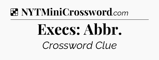 Solution: Execs: Abbr - NYT Crossword