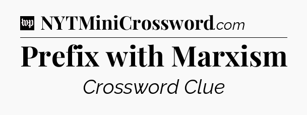 Prefix with Marxism Crossword Clue