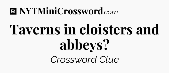 Taverns in cloisters and abbeys - LA Times Crossword