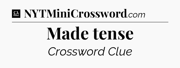 Made tense - LA Times Crossword