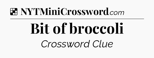 Solution: Bit of broccoli - NYT Crossword