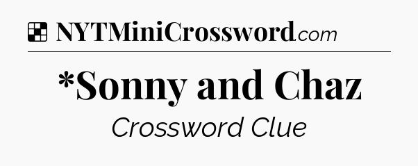 Solution: *Sonny and Chaz - NYT Crossword