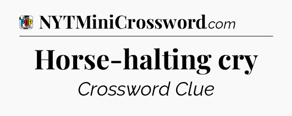 Horse-halting cry Crossword Clue