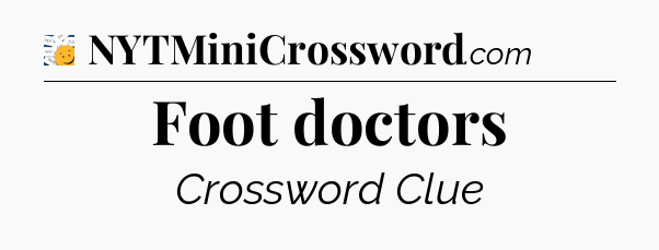 Foot doctors - 7 Little Words
