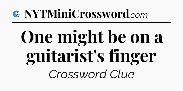 One might be on a guitarist's finger Crossword Clue