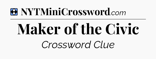 Solution: Maker of the Civic - NYT Mini Crossword