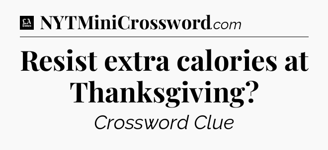Resist extra calories at Thanksgiving - LA Times Crossword