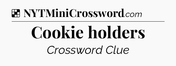 Solution: Cookie holders - NYT Crossword