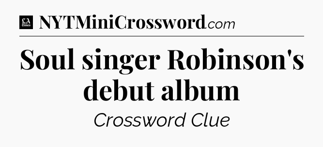 Soul singer Robinson's debut album - LA Times Crossword
