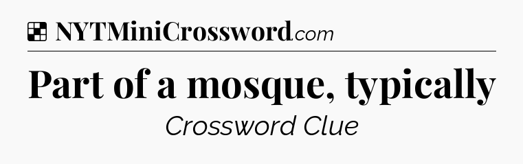 Solution: Part of a mosque, typically - NYT Crossword