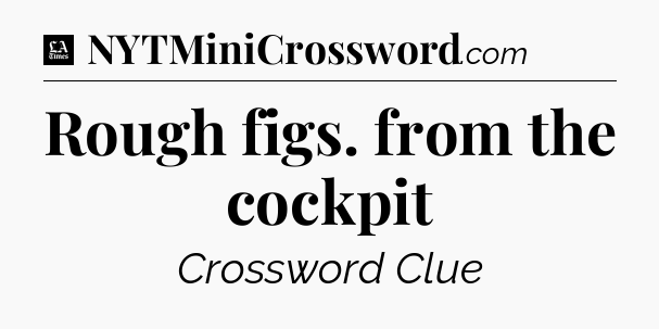 Rough figs. from the cockpit - LA Times Crossword