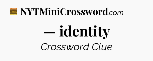 — identity - Eugene Sheffer Crossword