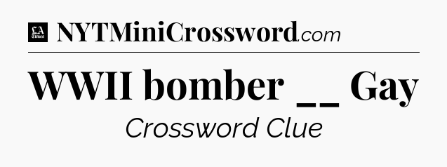 WWII bomber __ Gay - LA Times Crossword