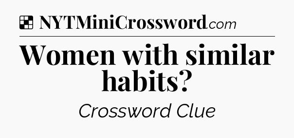 Solution: Women with similar habits - NYT Crossword