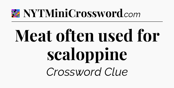 Meat often used for scaloppine Crossword Clue