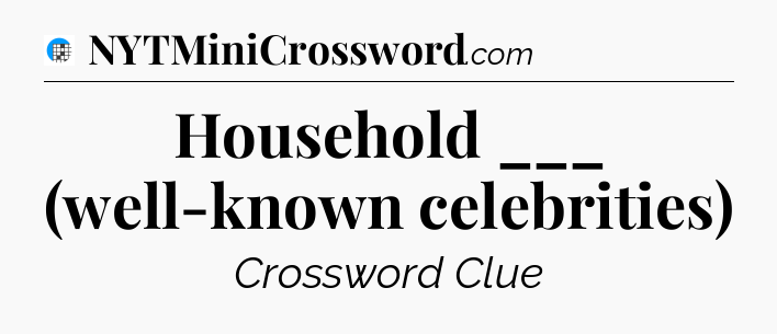 Household ___ (well-known celebrities) Crossword Clue