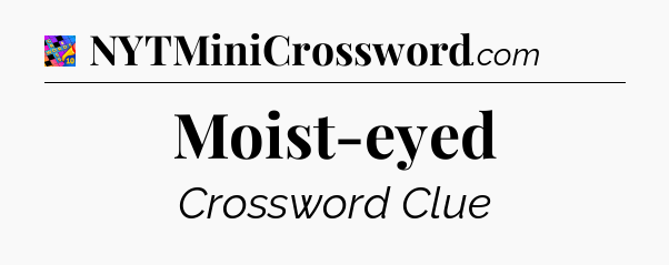 Moist-eyed Crossword Clue