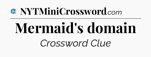 Mermaid's domain Crossword Clue