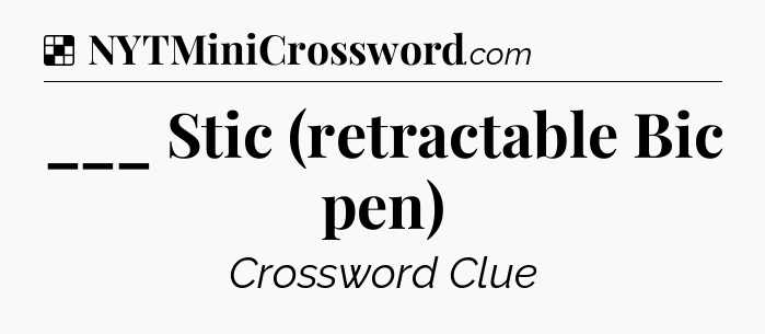 Solution: ___ Stic (retractable Bic pen) - NYT Crossword
