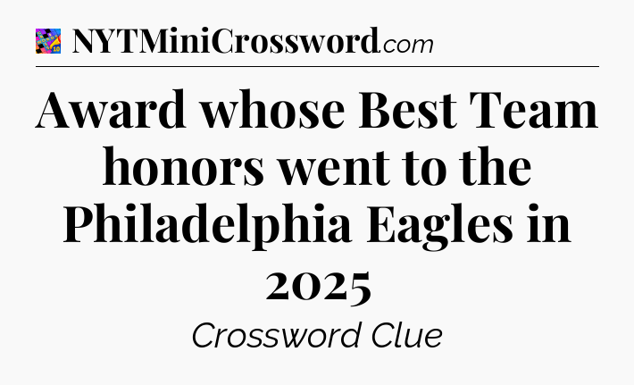 Award whose Best Team honors went to the Philadelphia Eagles in 2025 Crossword Clue
