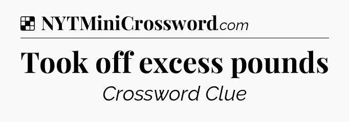 Solution: Took off excess pounds - NYT Crossword